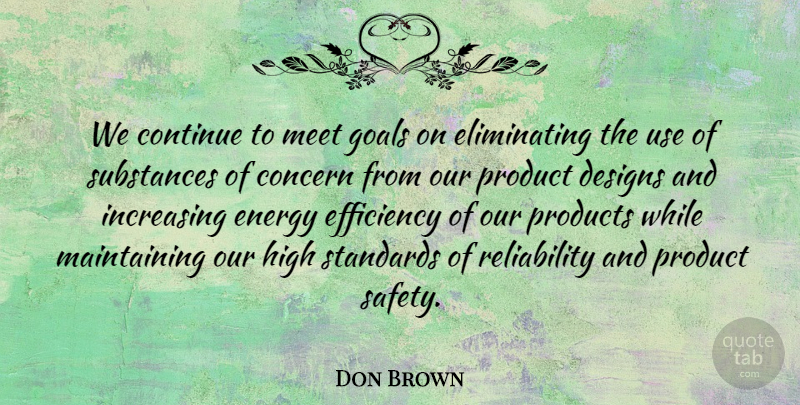 Don Brown Quote About Concern, Continue, Designs, Efficiency, Energy: We Continue To Meet Goals...