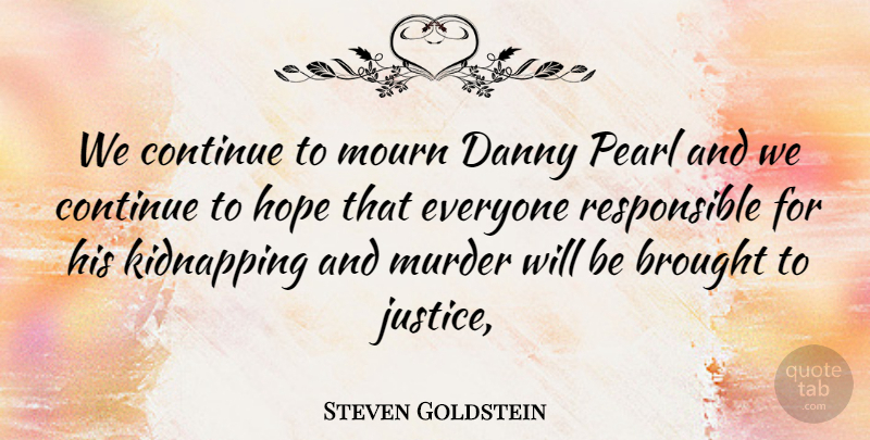 Steven Goldstein Quote About Brought, Continue, Danny, Hope, Kidnapping: We Continue To Mourn Danny...