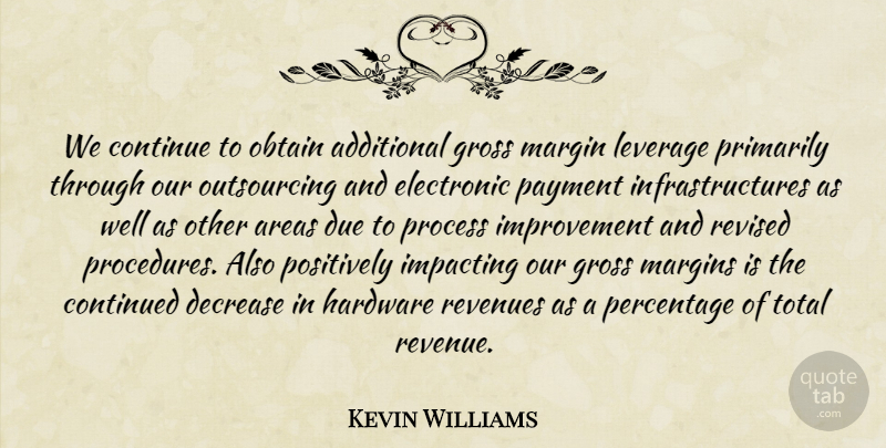 Kevin Williams Quote About Additional, Areas, Continue, Continued, Decrease: We Continue To Obtain Additional...