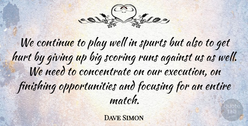 Dave Simon Quote About Against, Continue, Entire, Finishing, Focusing: We Continue To Play Well...
