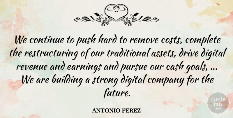 Antonio Perez Quote About Building, Cash, Company, Complete, Continue: We Continue To Push Hard...