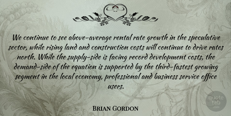 Brian Gordon Quote About Business, Continue, Costs, Drive, Equation: We Continue To See Above...