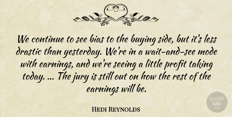 Hedi Reynolds Quote About Bias, Buying, Continue, Drastic, Earnings: We Continue To See Bias...