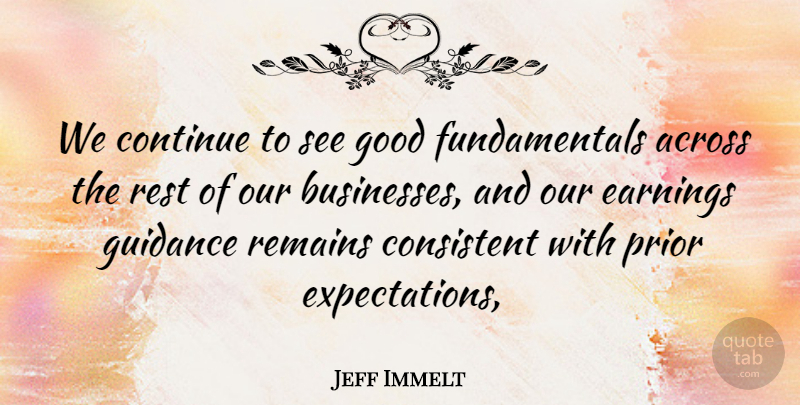 Jeff Immelt Quote About Across, Consistent, Continue, Earnings, Good: We Continue To See Good...