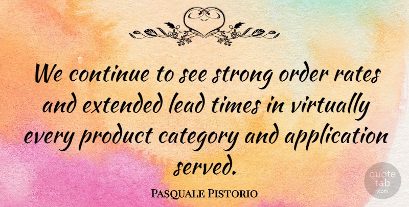 Pasquale Pistorio Quote About Category, Continue, Extended, Lead, Order: We Continue To See Strong...