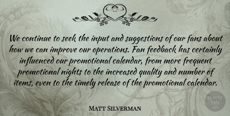 Matt Silverman Quote About Certainly, Continue, Fans, Feedback, Frequent: We Continue To Seek The...