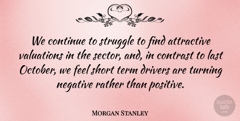 Morgan Stanley Quote About Attractive, Continue, Contrast, Drivers, Last: We Continue To Struggle To...