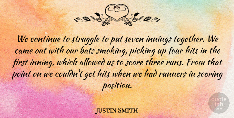 Justin Smith Quote About Allowed, Bats, Came, Continue, Four: We Continue To Struggle To...