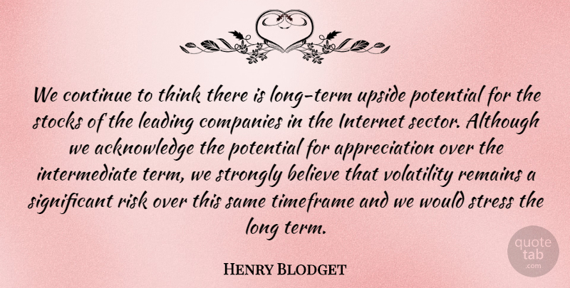 Henry Blodget Quote About Although, Appreciation, Believe, Companies, Continue: We Continue To Think There...