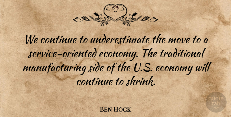 Ben Hock Quote About Continue, Economy, Move, Side: We Continue To Underestimate The...