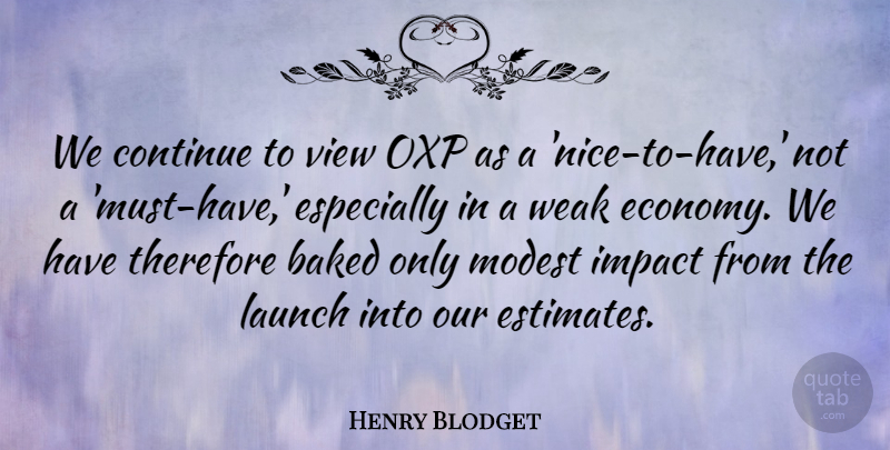 Henry Blodget Quote About Baked, Continue, Impact, Launch, Modest: We Continue To View Oxp...