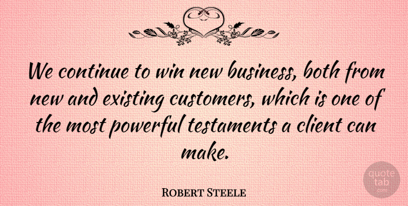 Robert Steele Quote About Both, Client, Continue, Existing, Powerful: We Continue To Win New...