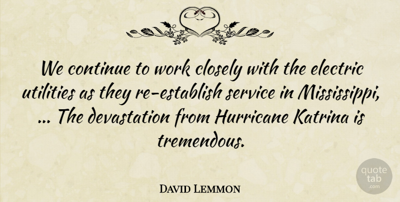 David Lemmon Quote About Closely, Continue, Electric, Hurricane, Katrina: We Continue To Work Closely...