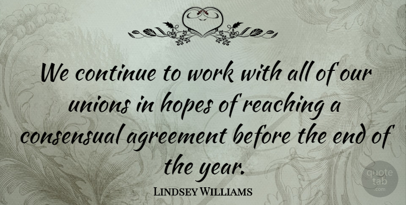 Lindsey Williams Quote About Agreement, Continue, Hopes, Reaching, Unions: We Continue To Work With...
