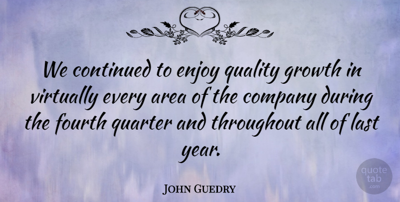 John Guedry Quote About Area, Company, Continued, Enjoy, Fourth: We Continued To Enjoy Quality...