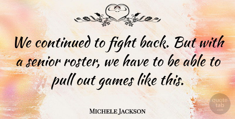 Michele Jackson Quote About Continued, Fight, Games, Pull, Senior: We Continued To Fight Back...