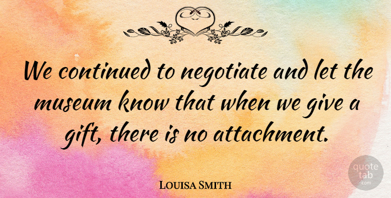 Louisa Smith Quote About Continued, Museum, Negotiate: We Continued To Negotiate And...