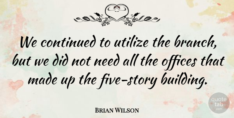 Brian Wilson Quote About Continued, Offices, Utilize: We Continued To Utilize The...