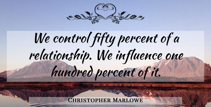 Christopher Marlowe Quote About Fifty, Greatest Love, Influence: We Control Fifty Percent Of...