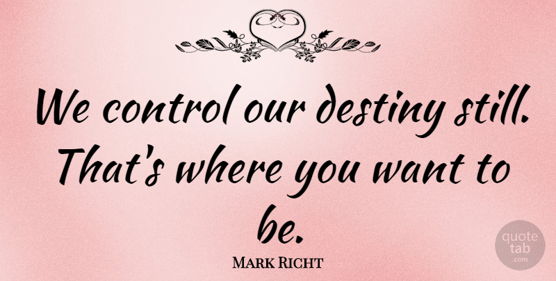 Mark Richt Quote About Control, Destiny: We Control Our Destiny Still...