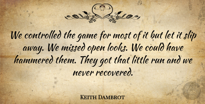 Keith Dambrot Quote About Controlled, Game, Hammered, Missed, Open: We Controlled The Game For...