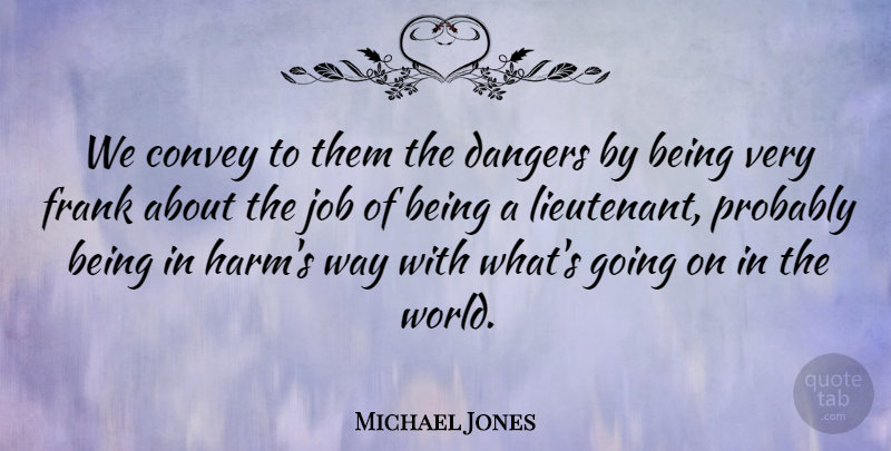Michael Jones Quote About Convey, Dangers, Frank, Job: We Convey To Them The...