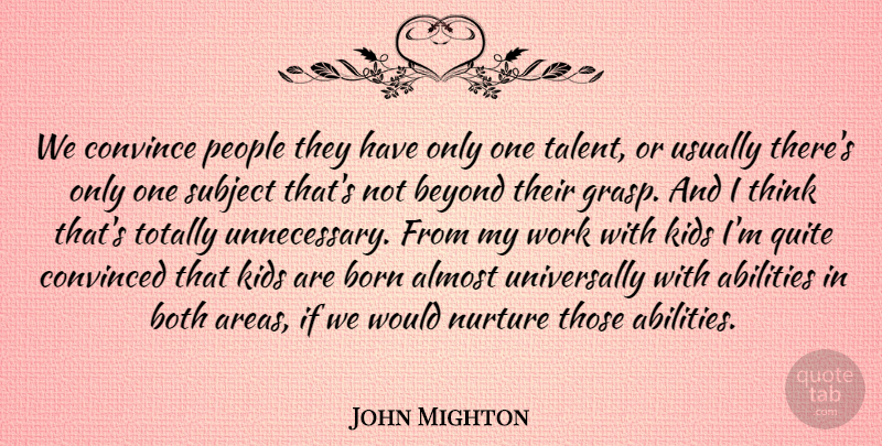 John Mighton Quote About Almost, Beyond, Born, Both, Convince: We Convince People They Have...