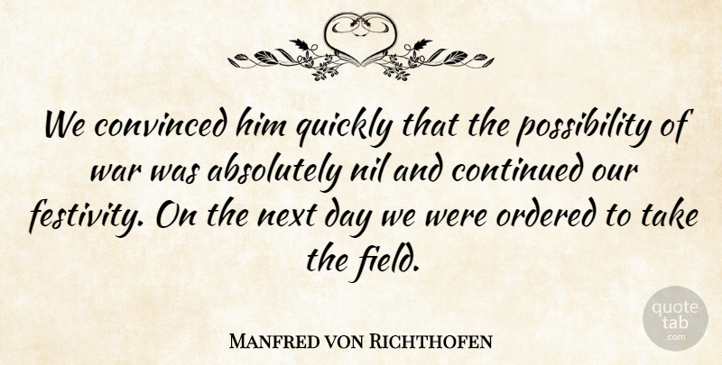 Manfred von Richthofen Quote About Continued, Convinced, Ordered, Quickly, War: We Convinced Him Quickly That...