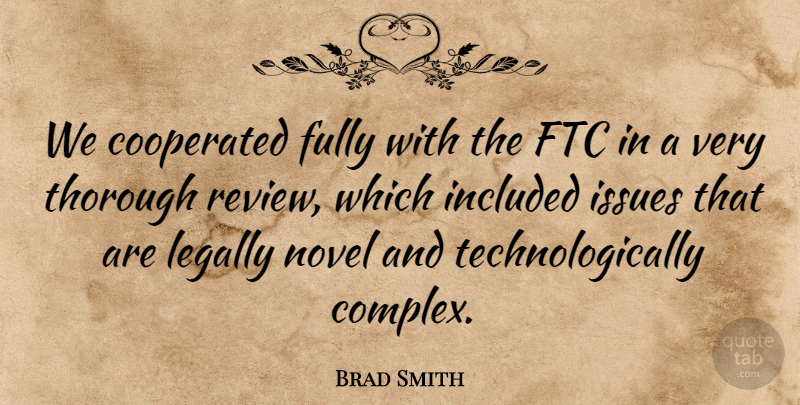Brad Smith Quote About Fully, Included, Issues, Legally, Novel: We Cooperated Fully With The...