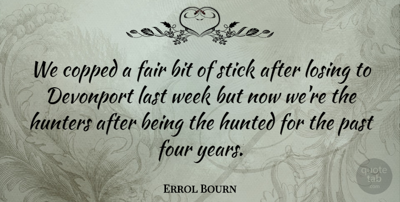 Errol Bourn Quote About Bit, Fair, Four, Hunted, Hunters: We Copped A Fair Bit...