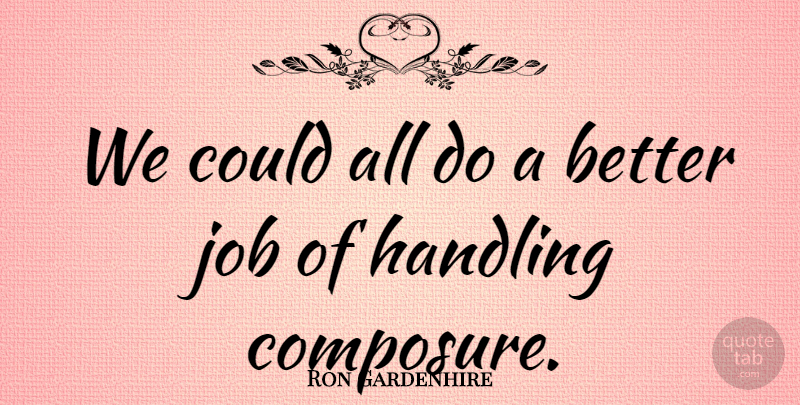 Ron Gardenhire Quote About Handling, Job: We Could All Do A...