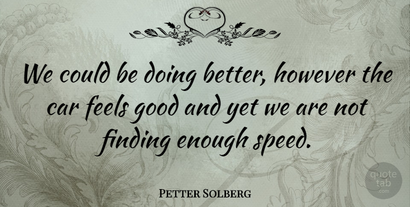 Petter Solberg Quote About Car, Feels, Finding, Good, However: We Could Be Doing Better...