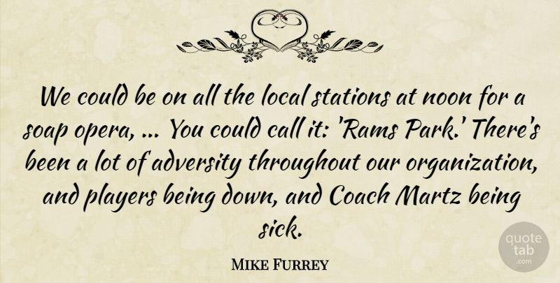 Mike Furrey Quote About Adversity, Call, Coach, Local, Noon: We Could Be On All...