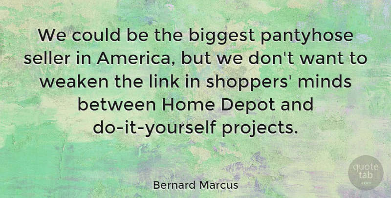 Bernard Marcus Quote About Home, America, Mind: We Could Be The Biggest...