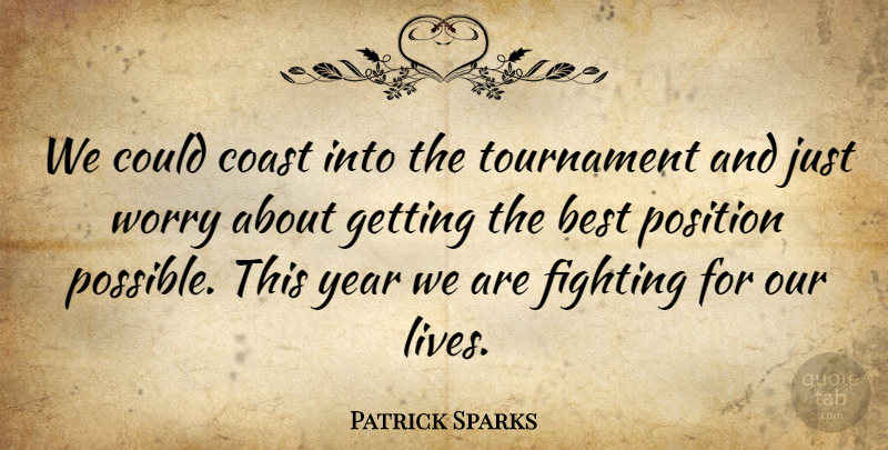 Patrick Sparks Quote About Best, Coast, Fighting, Fights And Fighting, Position: We Could Coast Into The...