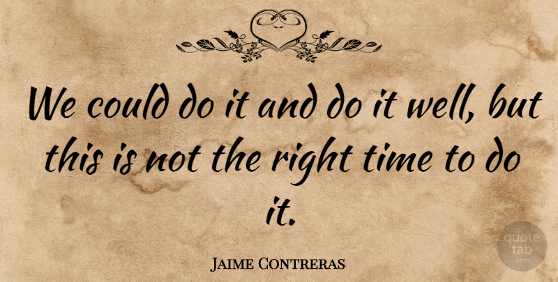 Jaime Contreras Quote About Time: We Could Do It And...