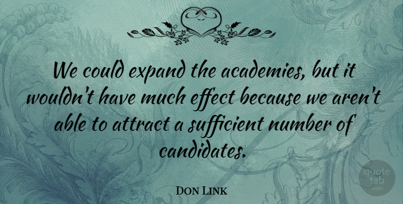 Don Link Quote About Attract, Effect, Expand, Number, Sufficient: We Could Expand The Academies...