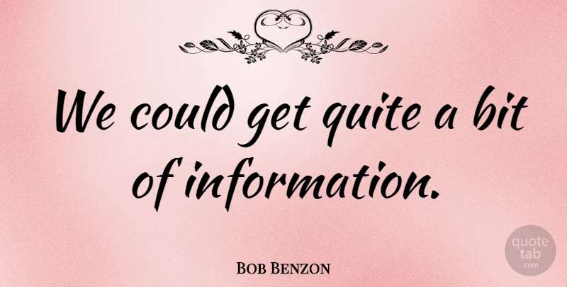 Bob Benzon Quote About Bit, Quite: We Could Get Quite A...