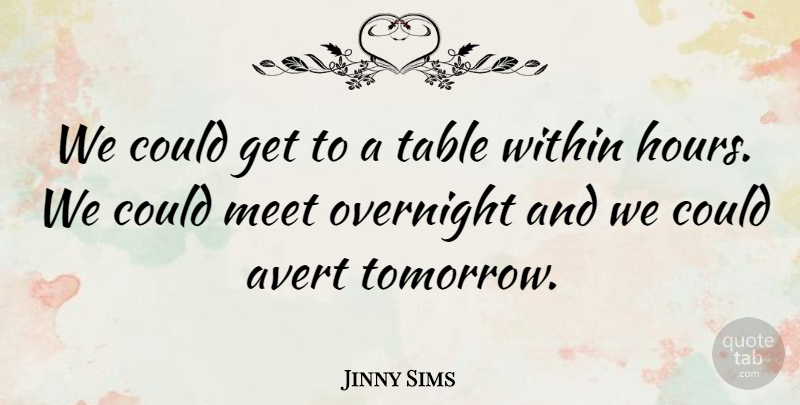 Jinny Sims Quote About Meet, Overnight, Table, Within: We Could Get To A...