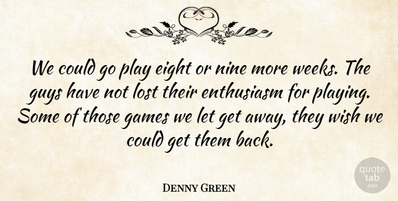 Denny Green Quote About Eight, Enthusiasm, Games, Guys, Lost: We Could Go Play Eight...