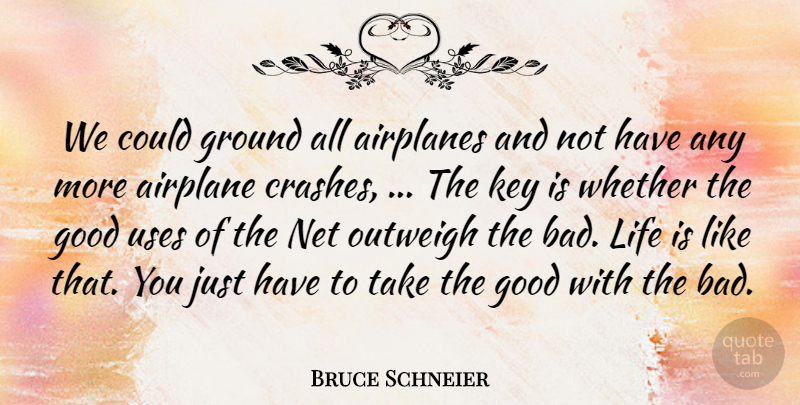 Bruce Schneier Quote About Airplane, Good, Ground, Key, Life: We Could Ground All Airplanes...