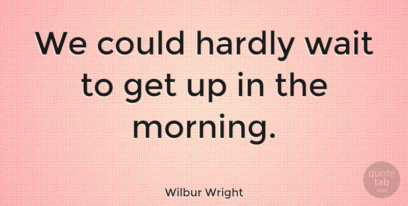 Wilbur Wright Quote About American Inventor: We Could Hardly Wait To...