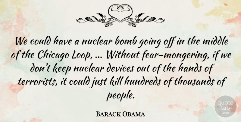 Barack Obama Quote About Bomb, Chicago, Devices, Hands, Middle: We Could Have A Nuclear...