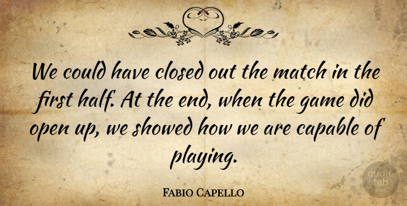 Fabio Capello Quote About Capable, Closed, Game, Match, Open: We Could Have Closed Out...