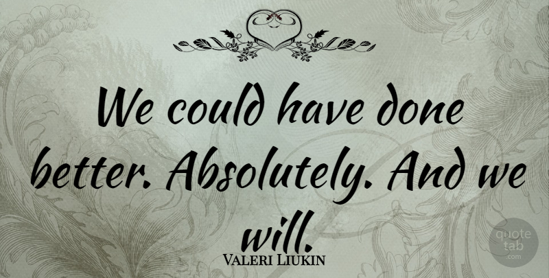 Valeri Liukin Quote About undefined: We Could Have Done Better...