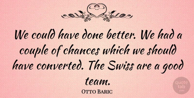 Otto Baric Quote About Chances, Couple, Good, Swiss: We Could Have Done Better...