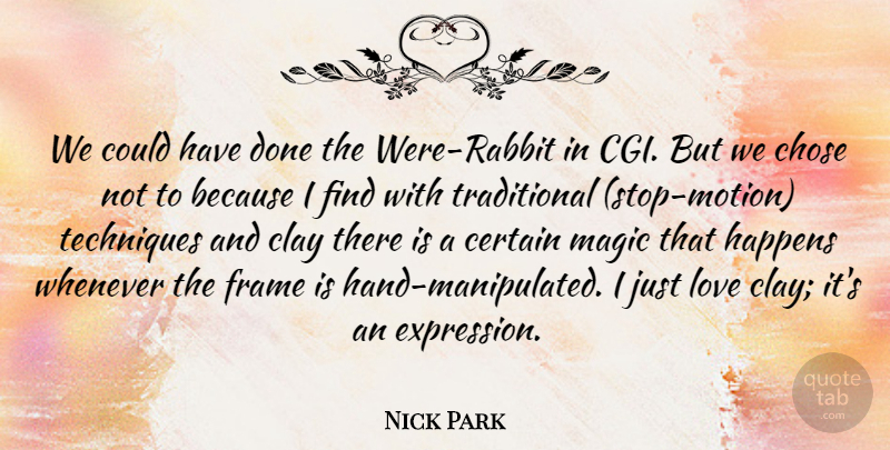 Nick Park Quote About Certain, Chose, Clay, Frame, Happens: We Could Have Done The...