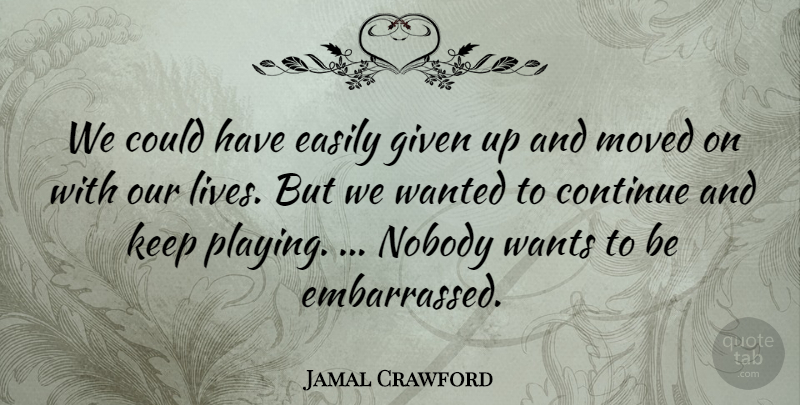Jamal Crawford Quote About Continue, Easily, Given, Moved, Nobody: We Could Have Easily Given...
