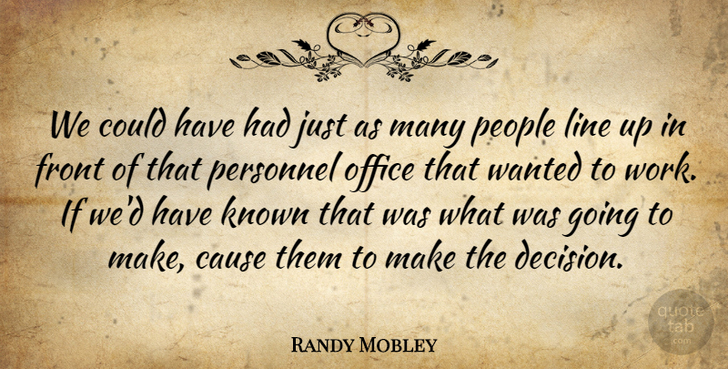 Randy Mobley Quote About Cause, Front, Known, Line, Office: We Could Have Had Just...