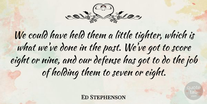 Ed Stephenson Quote About Defense, Eight, Held, Holding, Job: We Could Have Held Them...